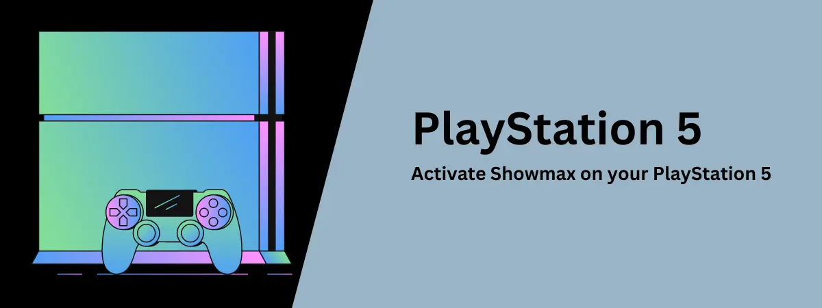 Activate Showmax on your PlayStation 5